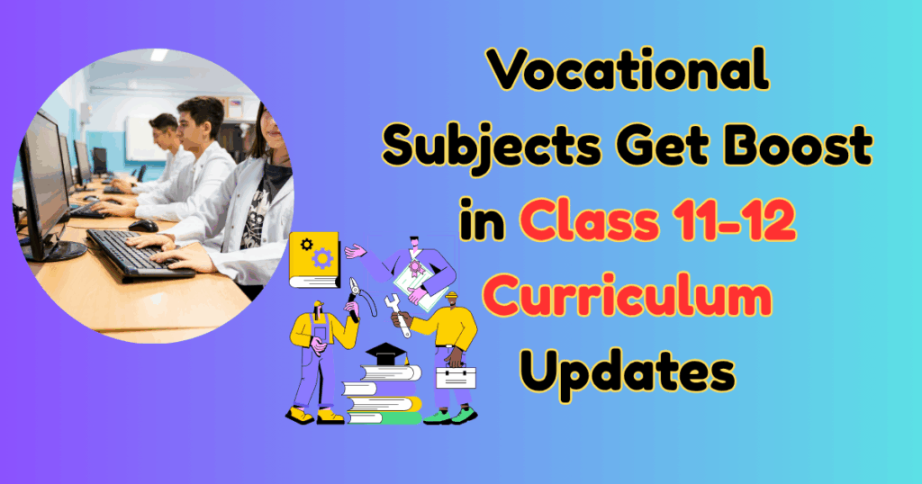 Vocational Subjects Get Boost in Class 11-12 Curriculum Updates